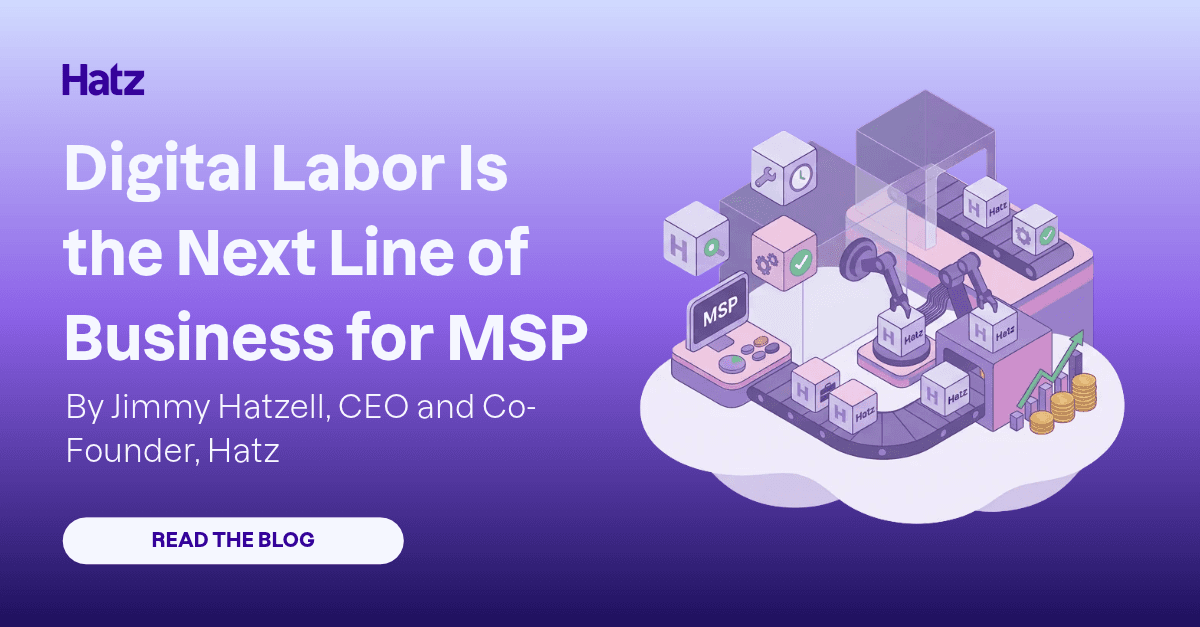 Digital Labor Is the Next Line of Business for MSP, by Jimmy Hatzell, CEO and Co-Founder, Hatz